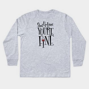 Shut Up Liver, You're Fine Kids Long Sleeve T-Shirt